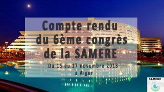 Compte rendu du 6ème congrès de la SAMERE, 15-17 Novembre 2018 à lHôtel Sheraton Club des Pins.